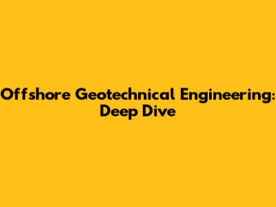 Offshore Geotechnical Engineering: Deep Dive