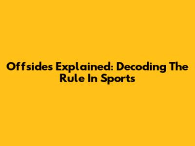 Offsides Explained: Decoding The Rule In Sports