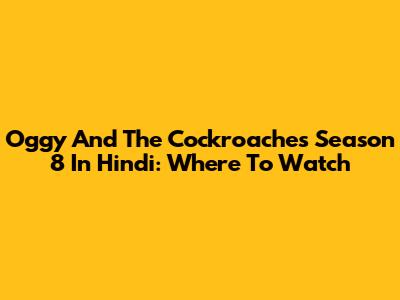 Oggy And The Cockroaches Season 8 In Hindi: Where To Watch