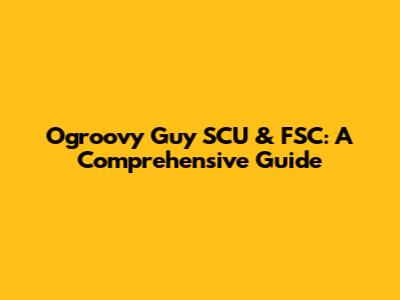 Ogroovy Guy SCU & FSC: A Comprehensive Guide