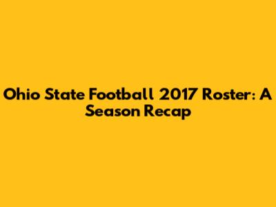 Ohio State Football 2017 Roster: A Season Recap
