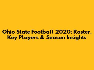 Ohio State Football 2020: Roster, Key Players & Season Insights