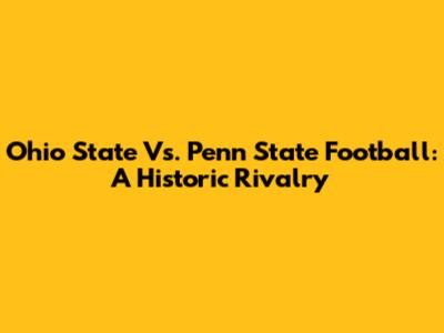 Ohio State Vs. Penn State Football: A Historic Rivalry