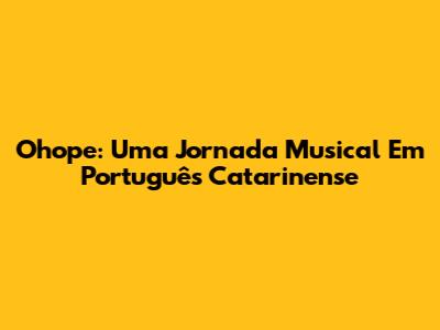 Ohope: Uma Jornada Musical Em Português Catarinense