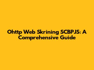 Ohttp Web Skrining SCBPJS: A Comprehensive Guide