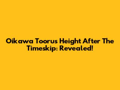 Oikawa Tooru's Height After The Timeskip: Revealed!