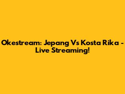 Okestream: Jepang Vs Kosta Rika - Live Streaming!