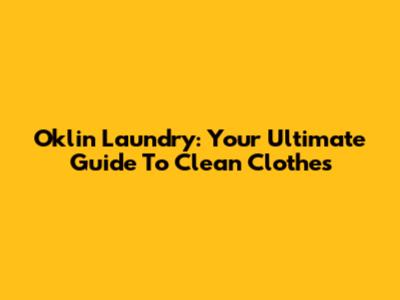 Oklin Laundry: Your Ultimate Guide To Clean Clothes