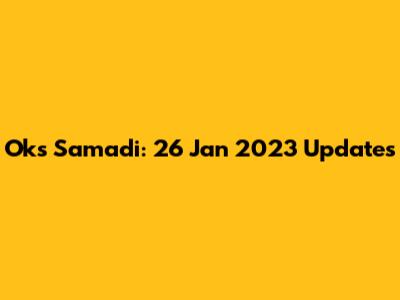 Oks Samadi: 26 Jan 2023 Updates