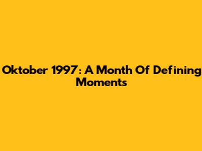 Oktober 1997: A Month Of Defining Moments