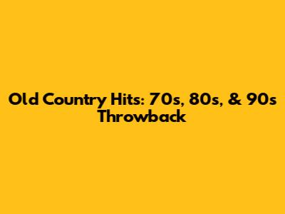 Old Country Hits: 70s, 80s, & 90s Throwback