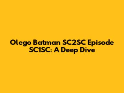 Olego Batman SC2SC Episode SC1SC: A Deep Dive