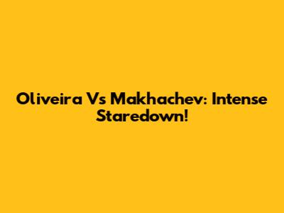 Oliveira Vs Makhachev: Intense Staredown!