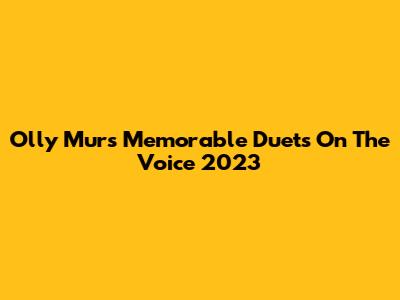 Olly Murs' Memorable Duets On The Voice 2023
