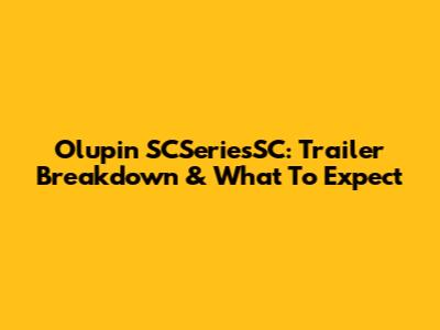 Olupin SCSeriesSC: Trailer Breakdown & What To Expect