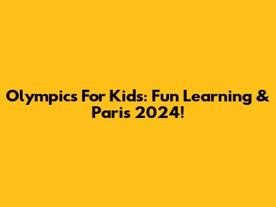 Olympics For Kids: Fun Learning & Paris 2024!