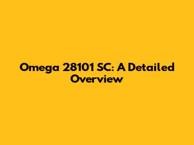 Omega 28101 SC: A Detailed Overview
