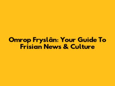 Omrop Fryslân: Your Guide To Frisian News & Culture