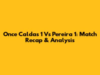 Once Caldas 1 Vs Pereira 1: Match Recap & Analysis