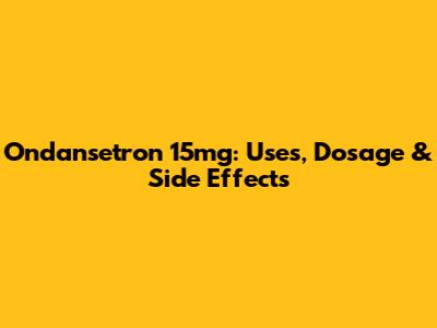Ondansetron 15mg: Uses, Dosage & Side Effects