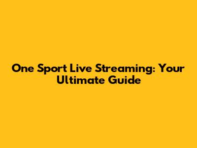One Sport Live Streaming: Your Ultimate Guide