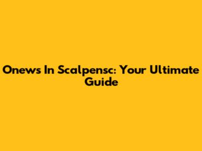 Onews In Scalpensc: Your Ultimate Guide