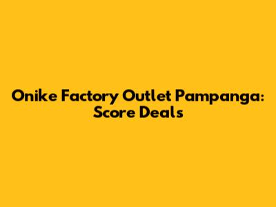 Onike Factory Outlet Pampanga: Score Deals