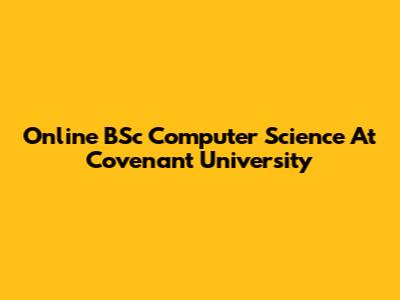 Online BSc Computer Science At Covenant University