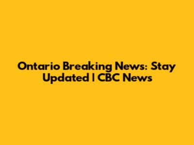 Ontario Breaking News: Stay Updated | CBC News