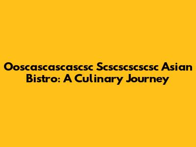 Ooscascascascsc Scscscscscsc Asian Bistro: A Culinary Journey