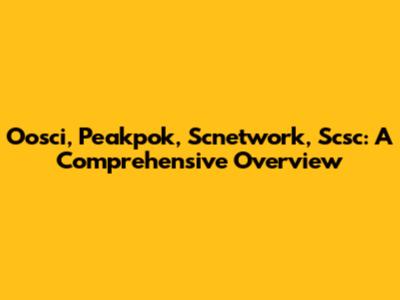 Oosci, Peakpok, Scnetwork, Scsc: A Comprehensive Overview