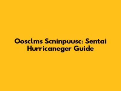Oosclms Scninpuusc: Sentai Hurricaneger Guide