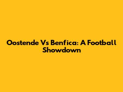 Oostende Vs Benfica: A Football Showdown