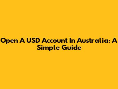 Open A USD Account In Australia: A Simple Guide