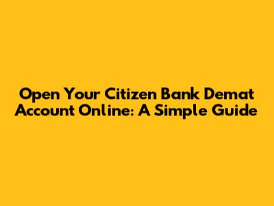 Open Your Citizen Bank Demat Account Online: A Simple Guide