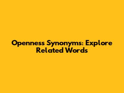 Openness Synonyms: Explore Related Words