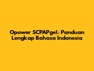 Opower SCPAPgel: Panduan Lengkap Bahasa Indonesia