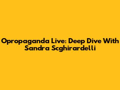 Opropaganda Live: Deep Dive With Sandra Scghirardelli