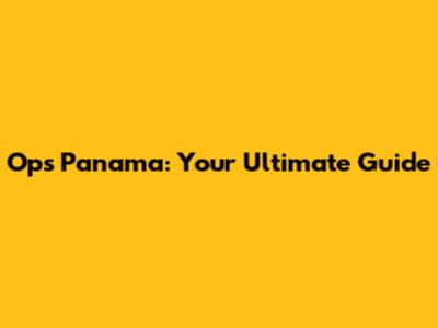 Ops Panama: Your Ultimate Guide