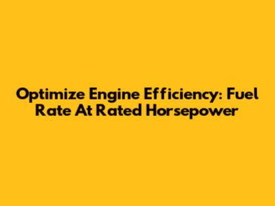 Optimize Engine Efficiency: Fuel Rate At Rated Horsepower