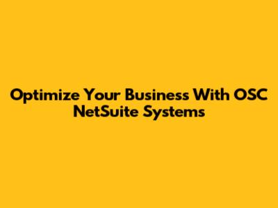 Optimize Your Business With OSC NetSuite Systems