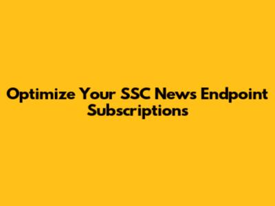 Optimize Your SSC News Endpoint Subscriptions