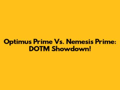 Optimus Prime Vs. Nemesis Prime: DOTM Showdown!