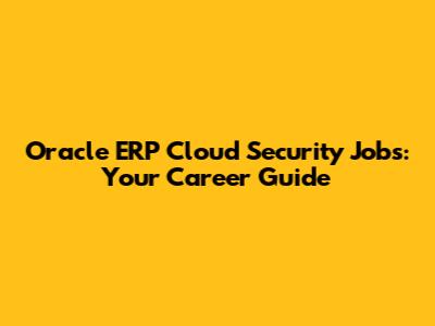 Oracle ERP Cloud Security Jobs: Your Career Guide