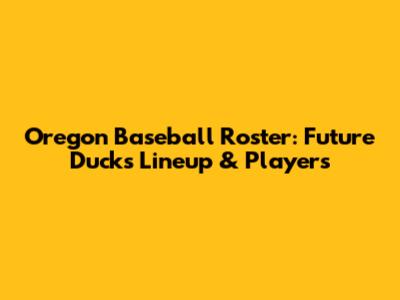 Oregon Baseball Roster: Future Ducks Lineup & Players