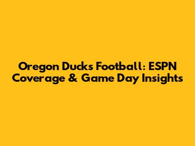 Oregon Ducks Football: ESPN Coverage & Game Day Insights