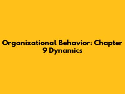 Organizational Behavior: Chapter 9 Dynamics
