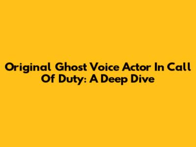 Original Ghost Voice Actor In Call Of Duty: A Deep Dive
