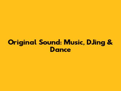 Original Sound: Music, DJing & Dance