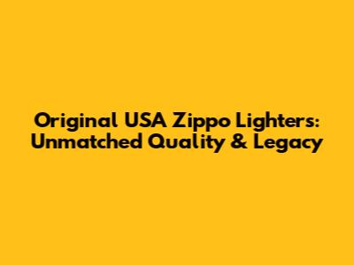 Original USA Zippo Lighters: Unmatched Quality & Legacy
